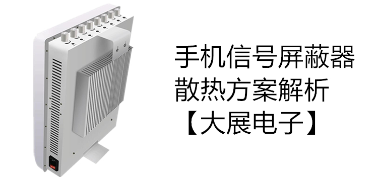 手機(jī)信號(hào)屏蔽器的散熱方案解析【大展電子】